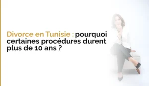 Divorce en Tunisie : pourquoi certaines procédures durent plus de 10 ans ?