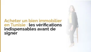 Acheter un bien immobilier en Tunisie : les vérifications indispensables avant de signer
